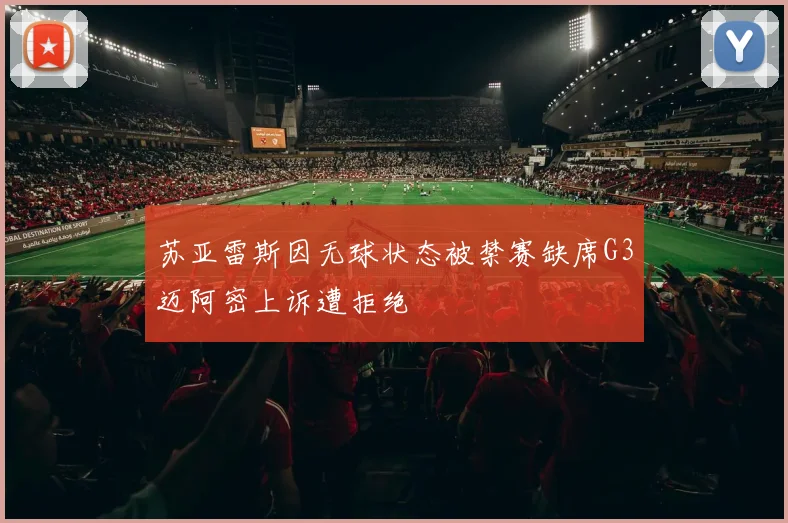 苏亚雷斯因无球状态被禁赛缺席G3迈阿密上诉遭拒绝